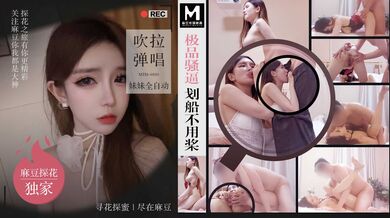 硬壳探花」极品骚逼划船不用桨 吹拉弹唱妹妹全自动  MTH-0103